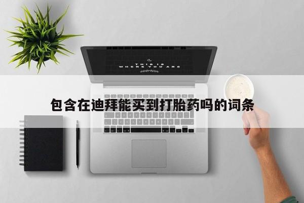 求买打胎药微信号包含在迪拜能买到打胎药吗的词条