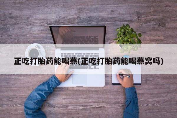 求买打胎药微信号正吃打胎药能喝燕(正吃打胎药能喝燕窝吗)