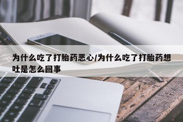 求买打胎药微信号为什么吃了打胎药恶心/为什么吃了打胎药想吐是怎么回事