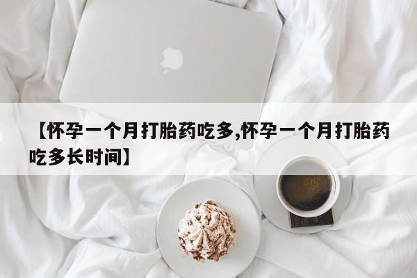 求买打胎药微信号【怀孕一个月打胎药吃多,怀孕一个月打胎药吃多长时间】
