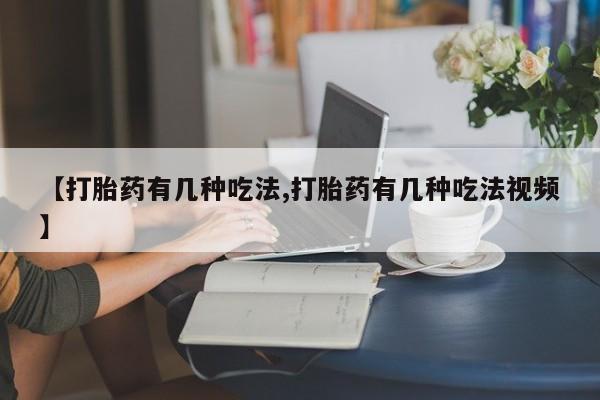 求买打胎药微信号【打胎药有几种吃法,打胎药有几种吃法视频】